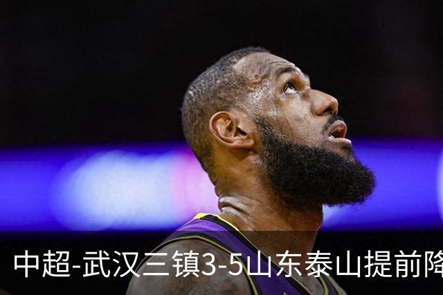 中超-武汉三镇3-5山东泰山提前降级 克雷桑2射1传 卡迪斯双响