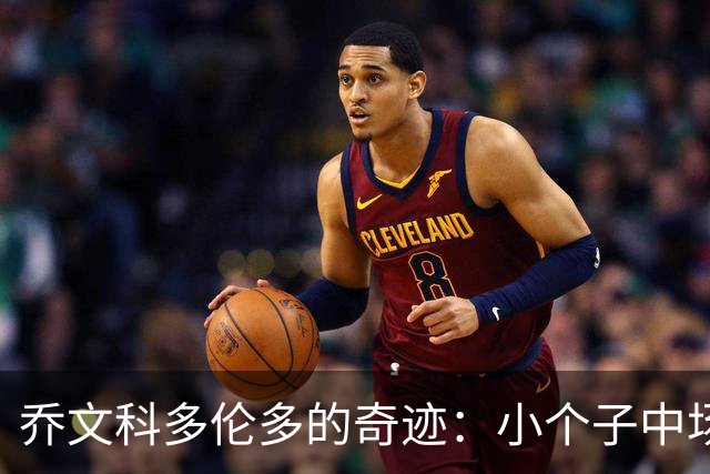 乔文科多伦多的奇迹：小个子中场的适配与突围