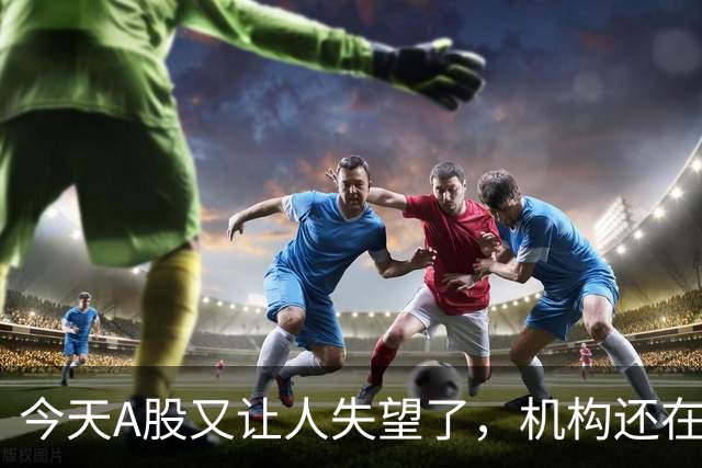 今天A股又让人失望了，机构还在猛砸科技……