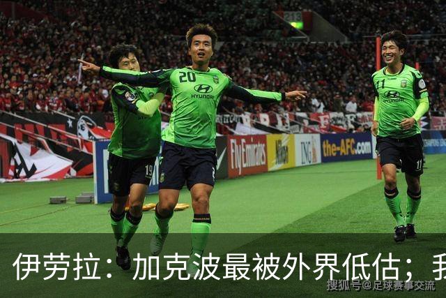 伊劳拉：加克波最被外界低估；我对维尔茨非常满意