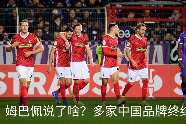 姆巴佩说了啥？多家中国品牌终结合作，他会损失多少钱？或面临巨额赔偿