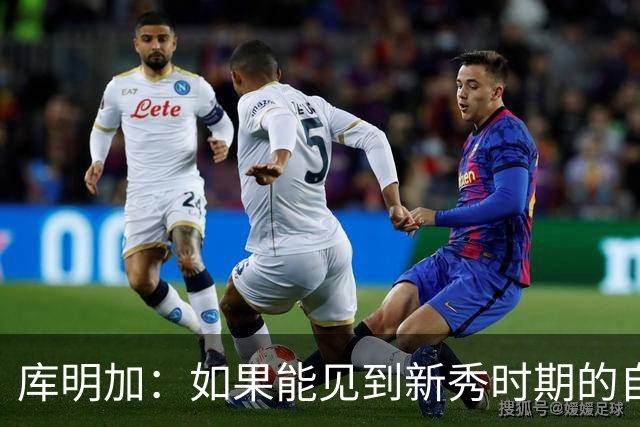 库明加：如果能见到新秀时期的自己 我会告诉他我为他感到骄傲