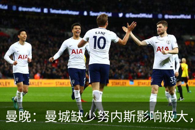 曼晚：曼城缺少努内斯影响极大，其他后卫对进攻帮助不大