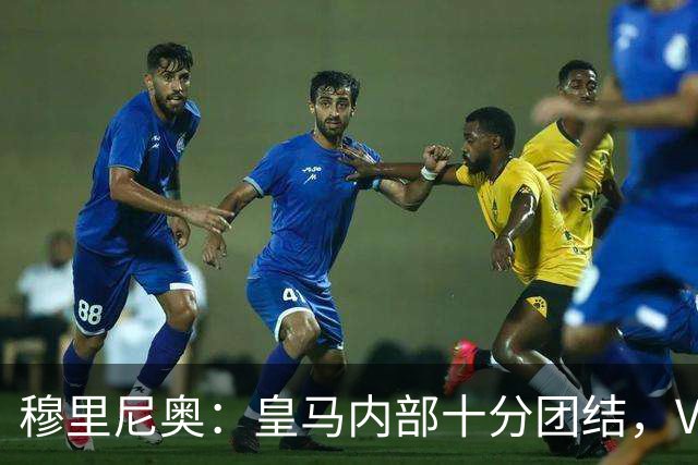 穆里尼奥：皇马内部十分团结，VAR第60分钟睡着了，坎塞洛动作明显该红牌