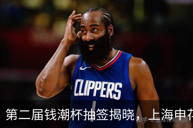 第二届钱潮杯抽签揭晓，上海申花身处B组强敌环伺，卫冕难度不小