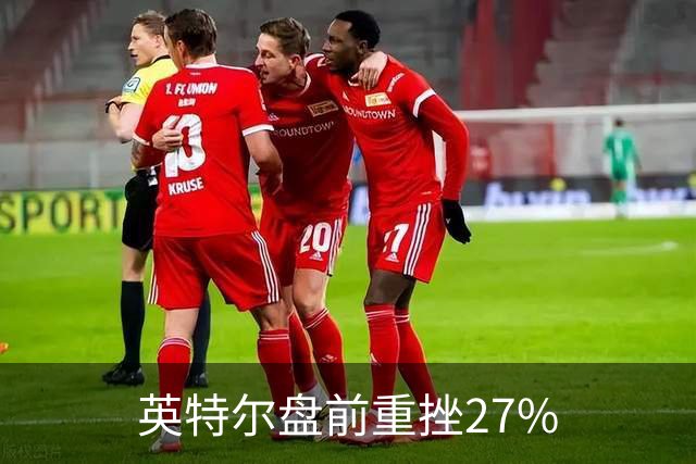 英特尔盘前重挫27%