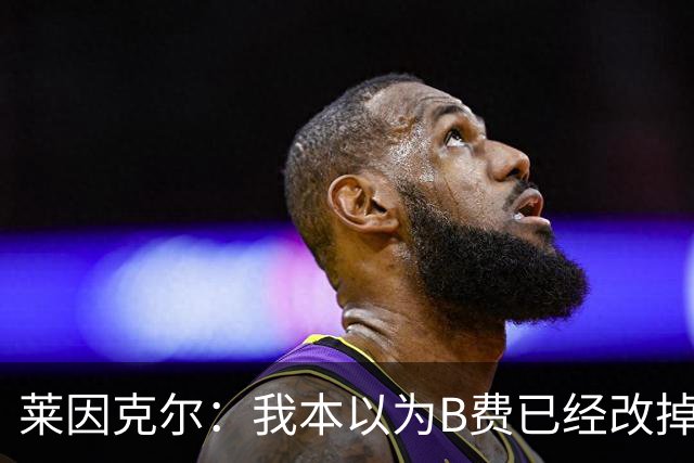 莱因克尔：我本以为B费已经改掉了这一面了，脾气冲任性爱闹