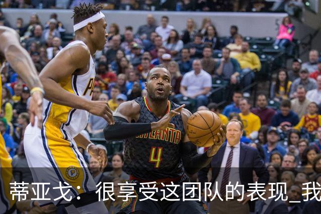蒂亚戈：很享受这团队的表现 我们能适应任何情况
