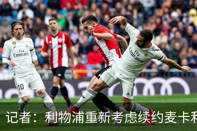 记者：利物浦重新考虑续约麦卡利斯特，但暂时不会加快谈判