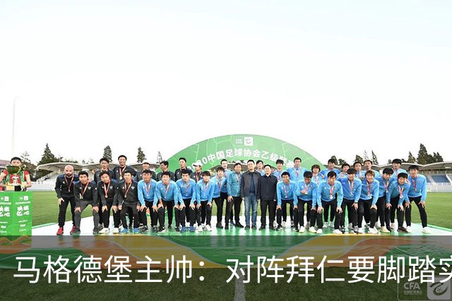 马格德堡主帅：对阵拜仁要脚踏实地，别抱不切实际幻想