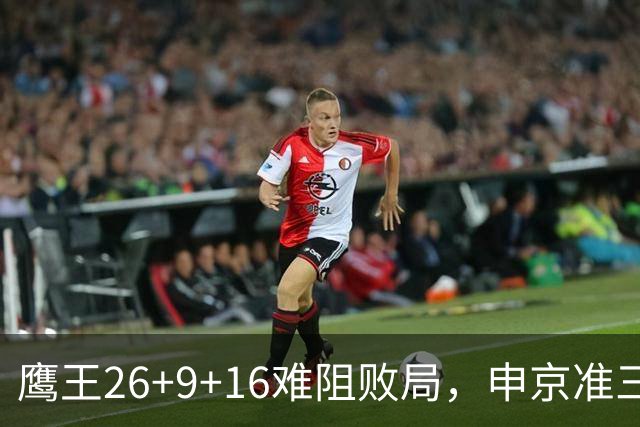 鹰王26+9+16难阻败局，申京准三双杜兰特22分，火箭送老鹰7连败
