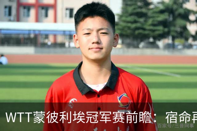 WTT蒙彼利埃冠军赛前瞻：宿命再遇，蒯曼再战张本美和能否复仇？